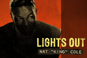 Lights Out: Nat “King” Cole