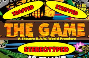The Game: Trapped, Stripped, Stereotyped – a world premiere