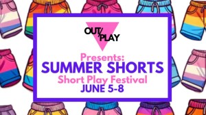 OUT/PLAY SUMMER SHORTS: Short Play Festival