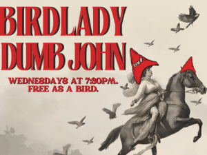 The FREE WEDNESDAY SHOW feat Dumb John and Birdlady