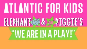Atlantic for Kids: Elephant & Piggie’s “We Are in a Play!”