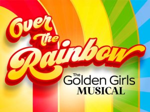 Over The Rainbow: The Golden Girls Musical
