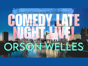 James Adomian and Eric Boso present Comedy Late Night Live guest hosted by Orson Welles