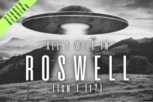 All’s Well in Roswell (Isn’t It?)