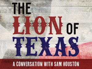 The Lion of Texas – A Conversation with Sam Houston