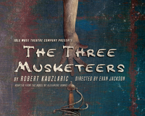 Idle Muse Theatre Company Presents “The Three Musketeers,” March 26 – April 25