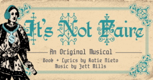 It’s Not Faire – An Original Musical by Jett Mills & Katie Nieto