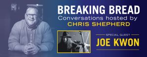 Breaking Bread: A Conversation hosted by Chris Shepherd with Joe Kwon