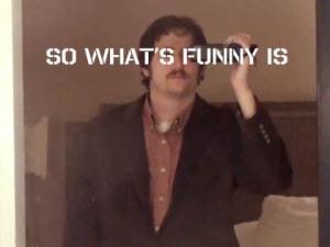 So What’s Funny Is