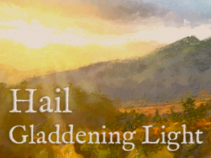 Hail Gladdening Light ~ Sunday (plus Livestream)