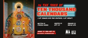 In the Tomb of Ten Thousand Calendars by Stephen Dierkes Directed by Jeff Liu