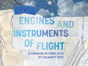 Engines and Instruments of Flight: A Fantasia in Three Acts by Calamity West