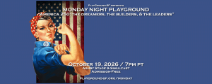 Monday Night PlayGround-SF: AMERICA 250 – The Dreamers, The Builders, & The Leaders